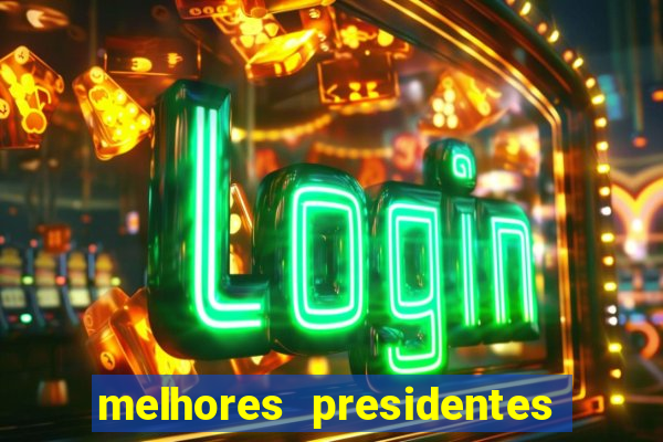 melhores presidentes do brasil